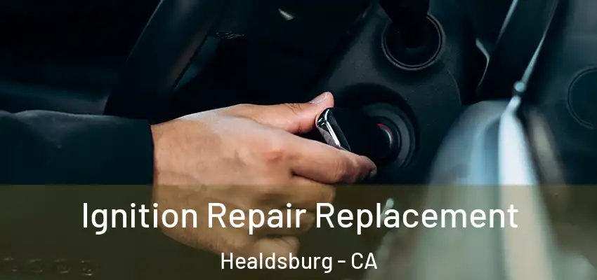 Ignition Repair Replacement Healdsburg - CA